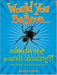 Title details for Would you Believe...Cobwebs Stop Wounds Bleeding?! And Other Medical Marvels by Richard Platt - Available